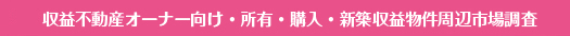 C 収益不動産オーナー向け・所有・購入・新築収益物件周辺市場調査